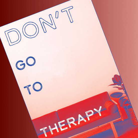 Don’t Go To&nbsp;Therapy